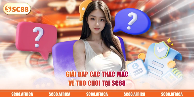 Giải đáp các thắc mắc về trò chơi tại SC88