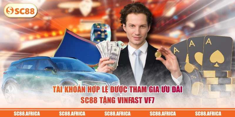 Tài khoản hợp lệ được tham gia ưu đãi SC88 tặng Vinfast VF7